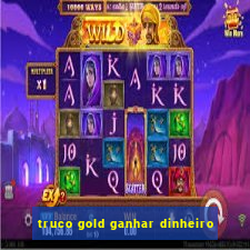 truco gold ganhar dinheiro